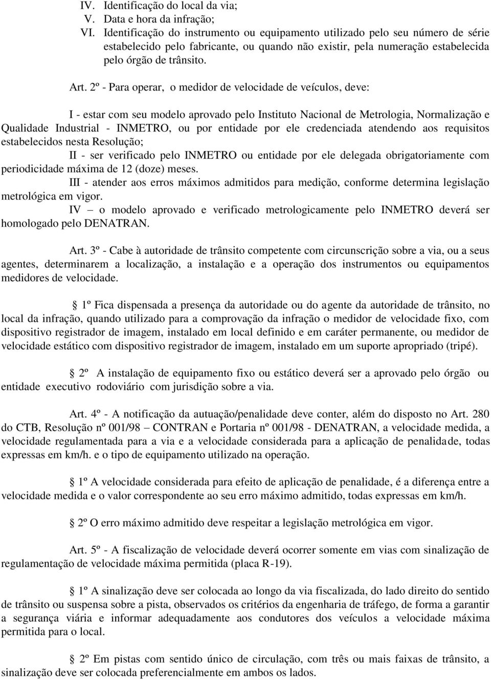 2º - Para operar, o medidor de velocidade de veículos, deve: I - estar com seu modelo aprovado pelo Instituto Nacional de Metrologia, Normalização e Qualidade Industrial - INMETRO, ou por entidade