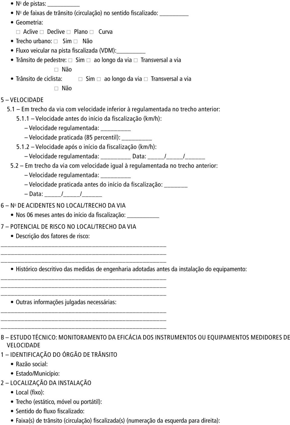 1 Em trecho da via com velocidade inferior à regulamentada no trecho anterior: 5.1.1 Velocidade antes do início da fiscalização (): Velocidade regulamentada: Velocidade praticada (85 percentil): 5.1.2 Velocidade após o início da fiscalização (): Velocidade regulamentada: Data: / / 5.