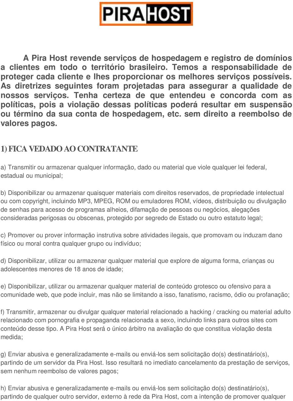 Tenha certeza de que entendeu e concorda com as políticas, pois a violação dessas políticas poderá resultar em suspensão ou término da sua conta de hospedagem, etc.