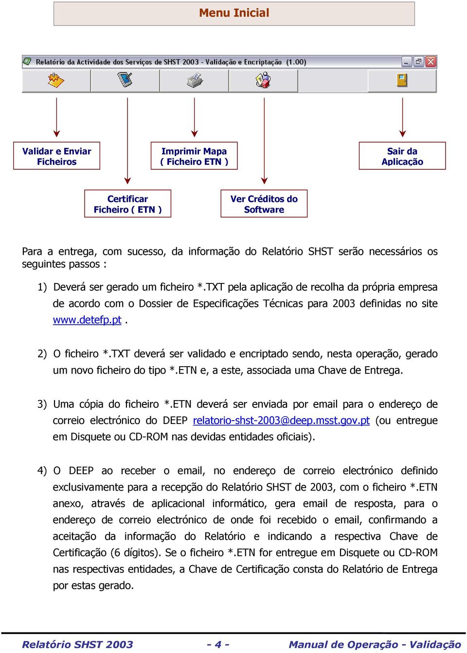 TXT pela aplicação de recolha da própria empresa de acordo com o Dossier de Especificações Técnicas para 2003 definidas no site www.detefp.pt. 2) O ficheiro *.