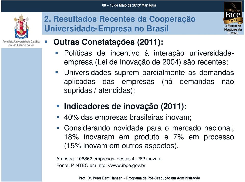 não supridas / atendidas); Indicadores de inovação (2011): 40% das empresas brasileiras inovam; Considerando novidade para o mercado nacional,