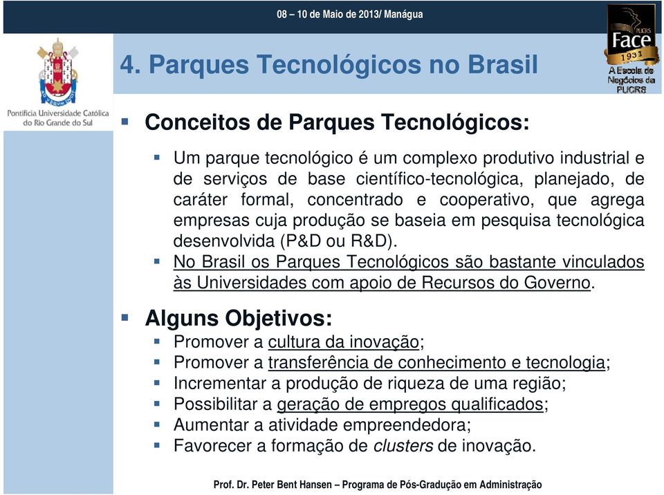 No Brasil os Parques Tecnológicos são bastante vinculados às Universidades com apoio de Recursos do Governo.