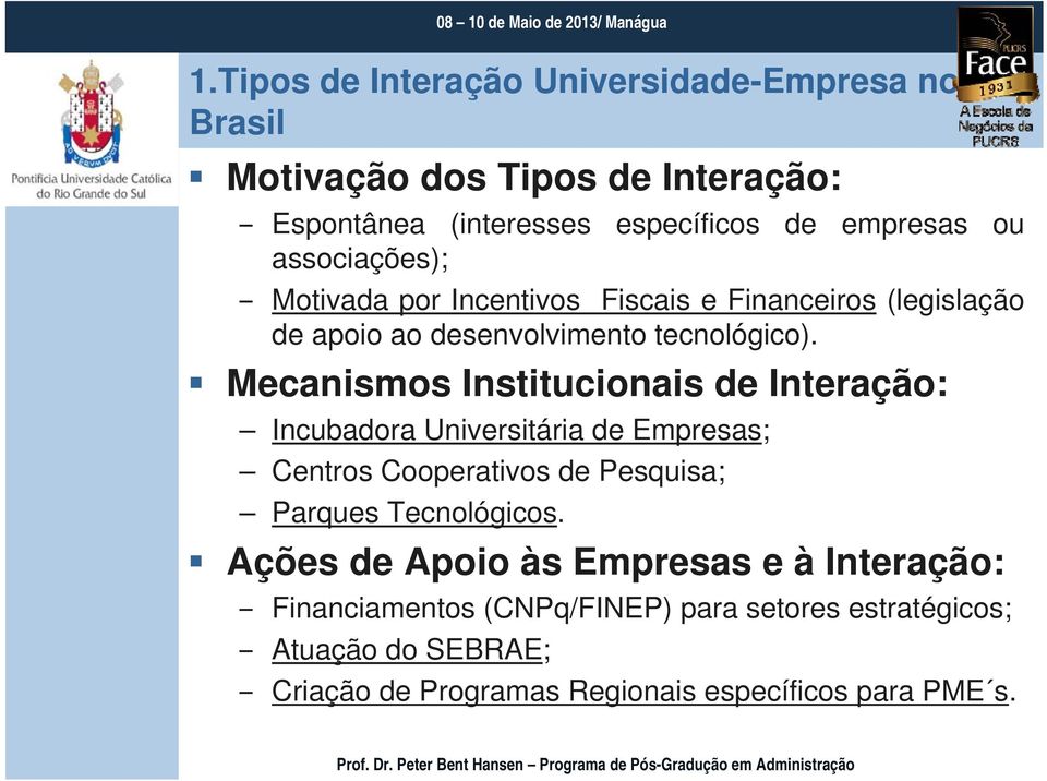 Mecanismos Institucionais de Interação: Incubadora Universitária de Empresas; Centros Cooperativos de Pesquisa; Parques Tecnológicos.