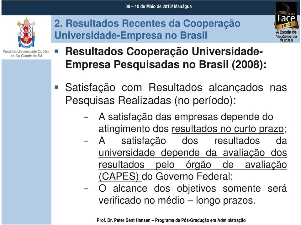 depende do atingimento dos resultados no curto prazo; A satisfação dos resultados da universidade depende da avaliação dos