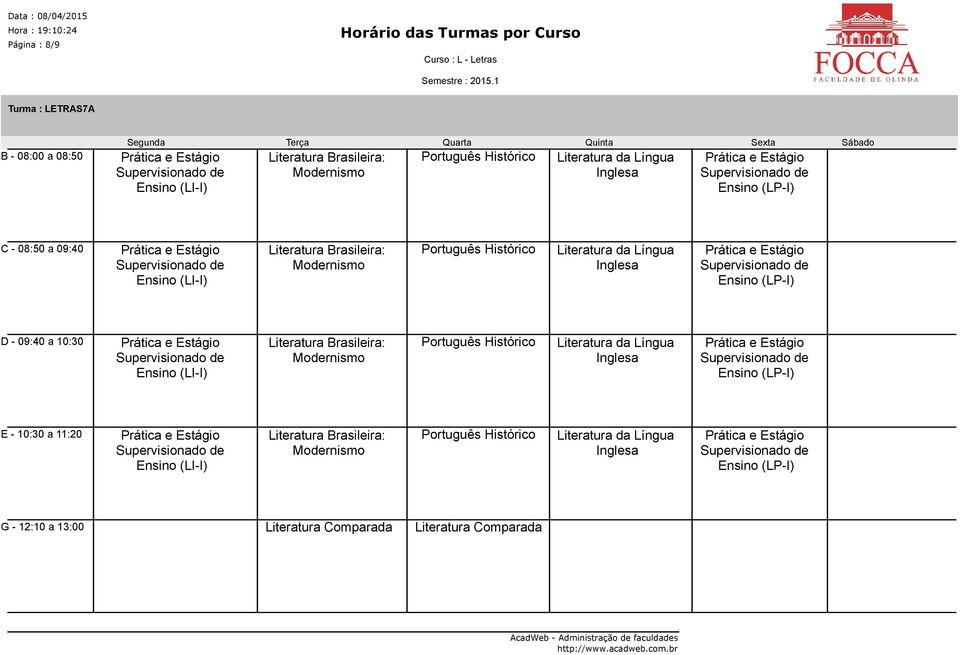 10:30 Ensino (LI-I) Português Histórico Literatura da Língua Ensino (LP-I) E - 10:30 a 11:20 Ensino (LI-I)