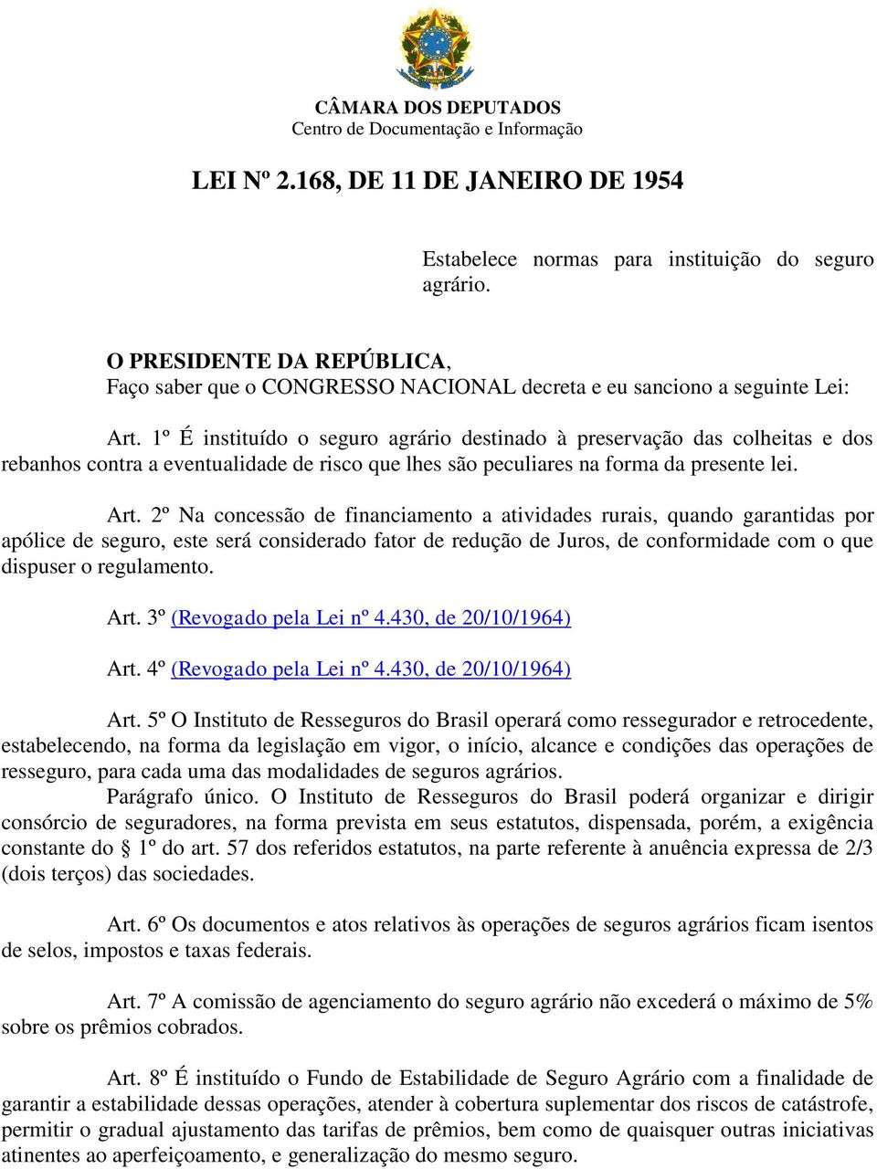 1º É instituído o seguro agrário destinado à preservação das colheitas e dos rebanhos contra a eventualidade de risco que lhes são peculiares na forma da presente lei. Art.