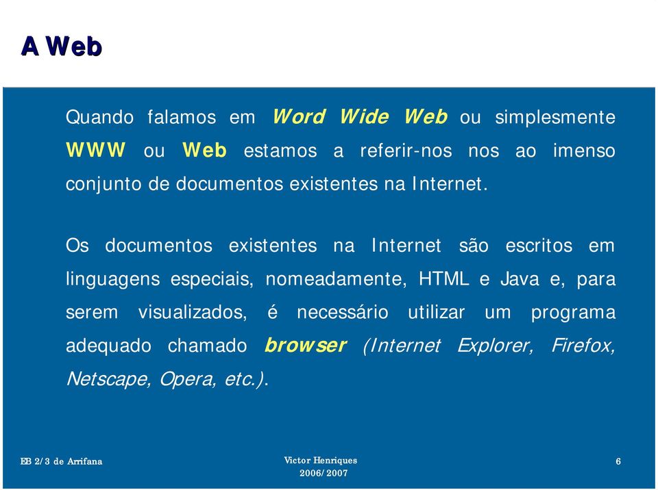 Os documentos existentes na Internet são escritos em linguagens especiais, nomeadamente, HTML e