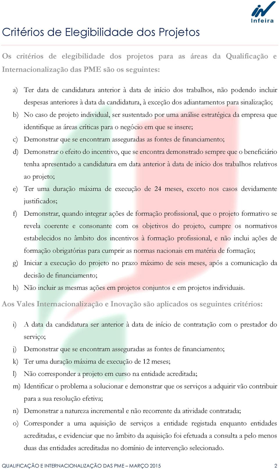 análise estratégica da empresa que identifique as áreas críticas para o negócio em que se insere; c) Demonstrar que se encontram asseguradas as fontes de financiamento; d) Demonstrar o efeito do