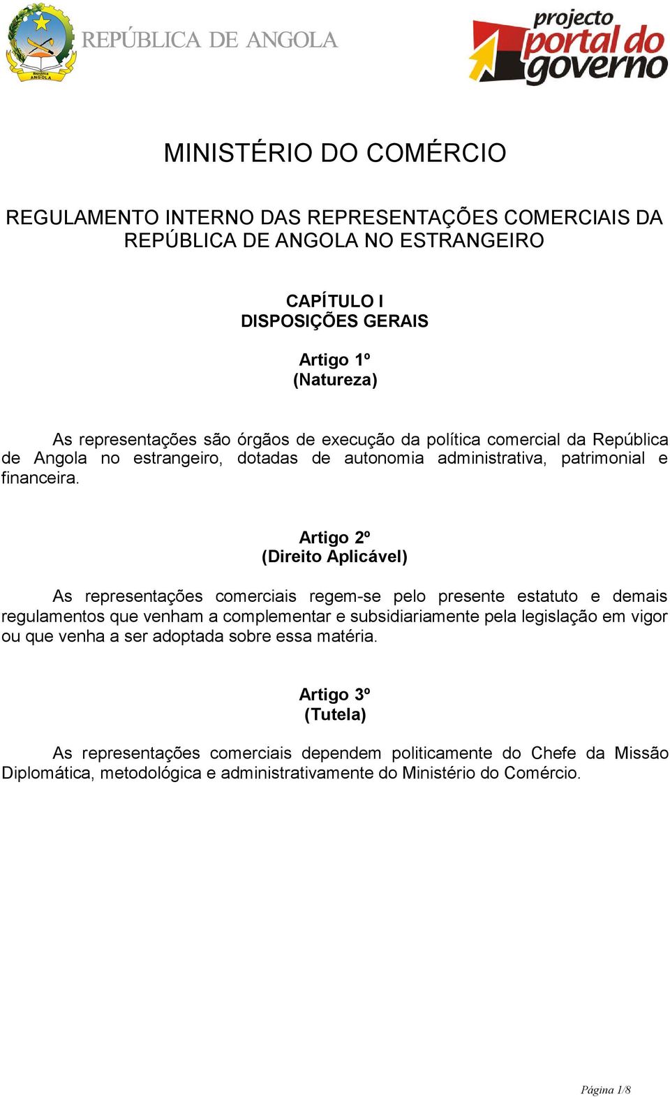 Artigo 2º (Direito Aplicável) As representações comerciais regem-se pelo presente estatuto e demais regulamentos que venham a complementar e subsidiariamente pela legislação em vigor