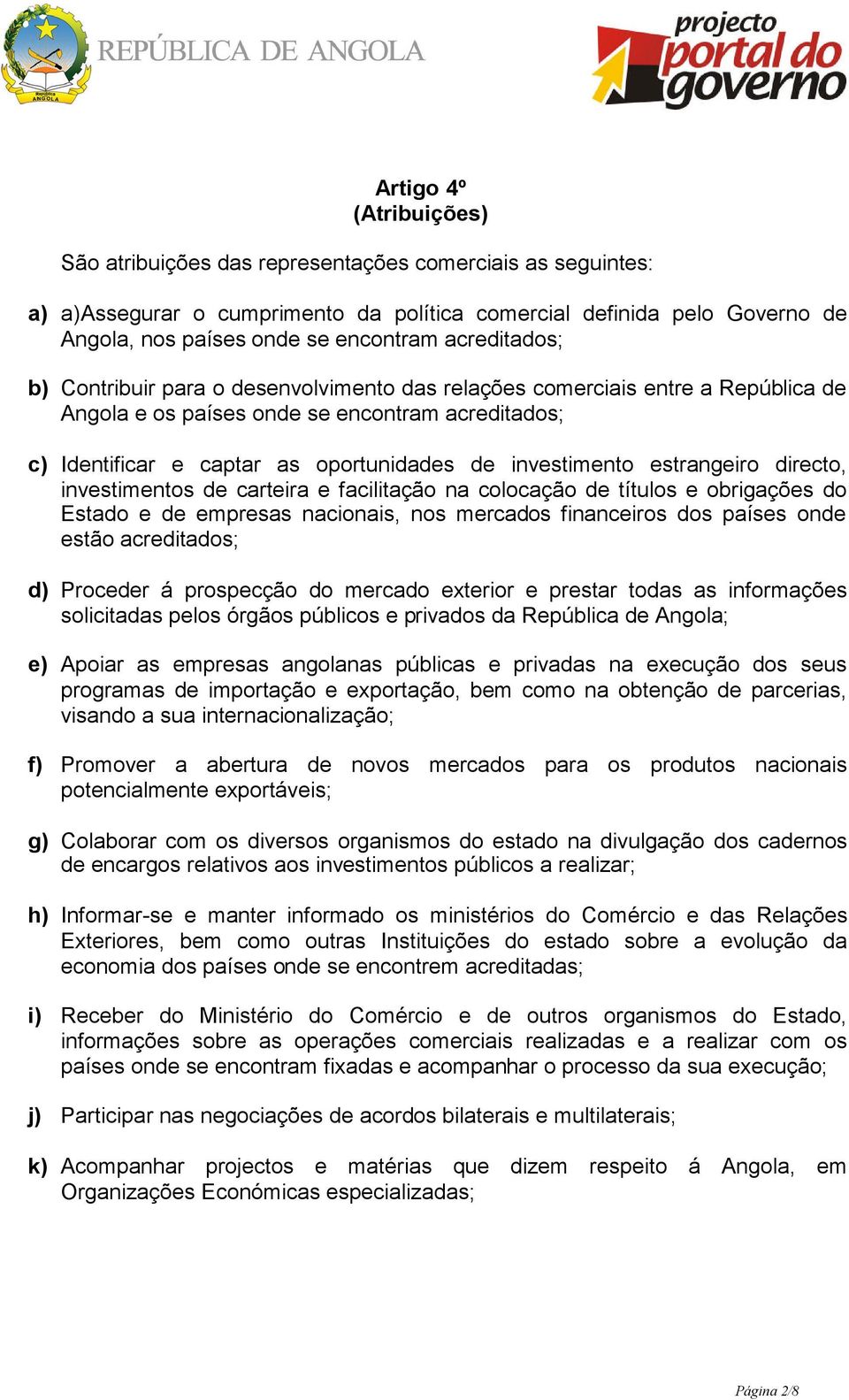 investimento estrangeiro directo, investimentos de carteira e facilitação na colocação de títulos e obrigações do Estado e de empresas nacionais, nos mercados financeiros dos países onde estão