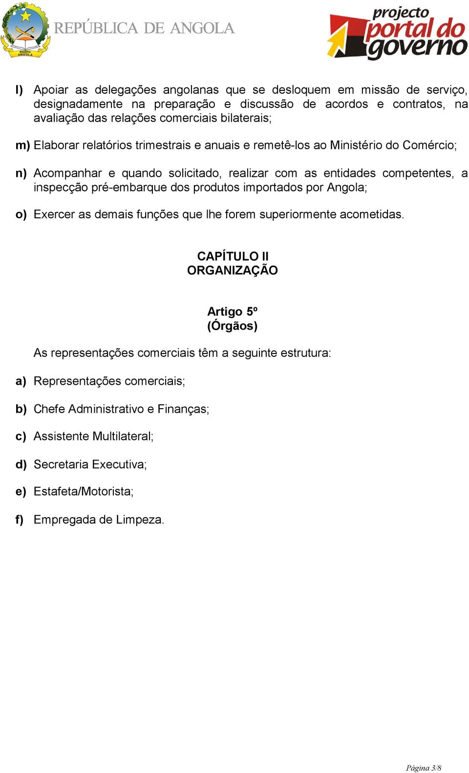 produtos importados por Angola; o) Exercer as demais funções que lhe forem superiormente acometidas.