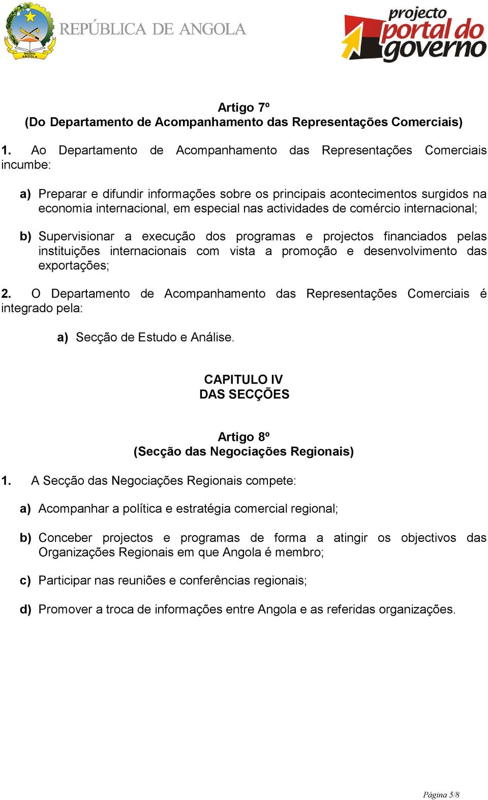 actividades de comércio internacional; b) Supervisionar a execução dos programas e projectos financiados pelas instituições internacionais com vista a promoção e desenvolvimento das exportações; 2.