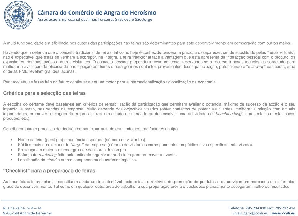 Havend quem defenda que cnceit tradicinal de feiras, tal cm hje é cnhecid tenderá, a praz, a desaparecer, send substituíd pelas feiras virtuais, nã é expectável que estas se venham a sbrepr, na