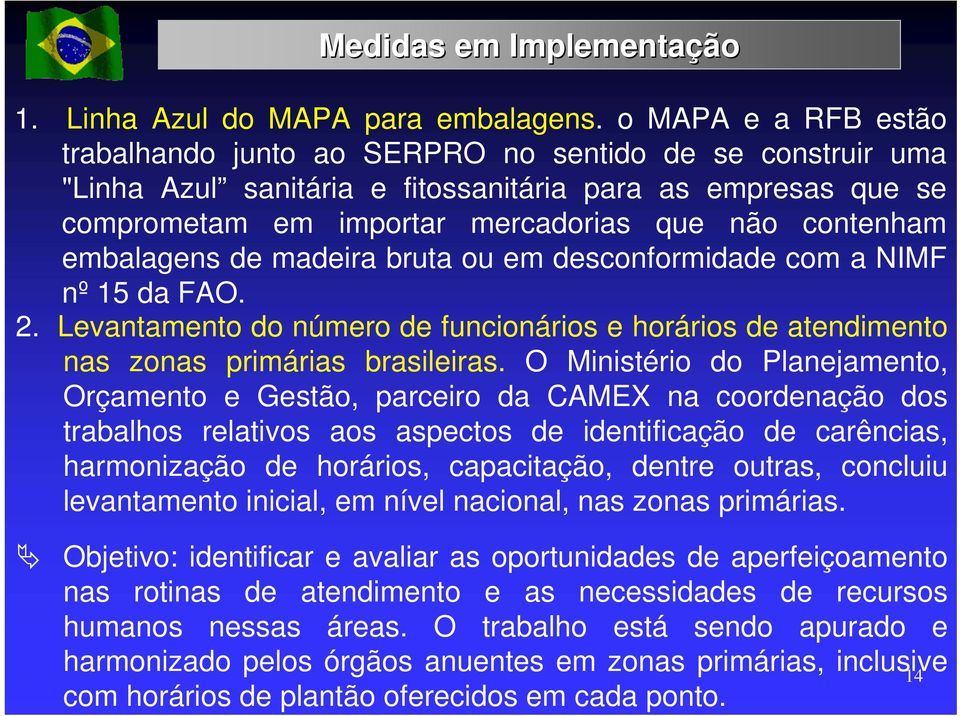 embalagens de madeira bruta ou em desconformidade com a NIMF nº 15 da FAO. 2. Levantamento do número de funcionários e horários de atendimento nas zonas primárias brasileiras.