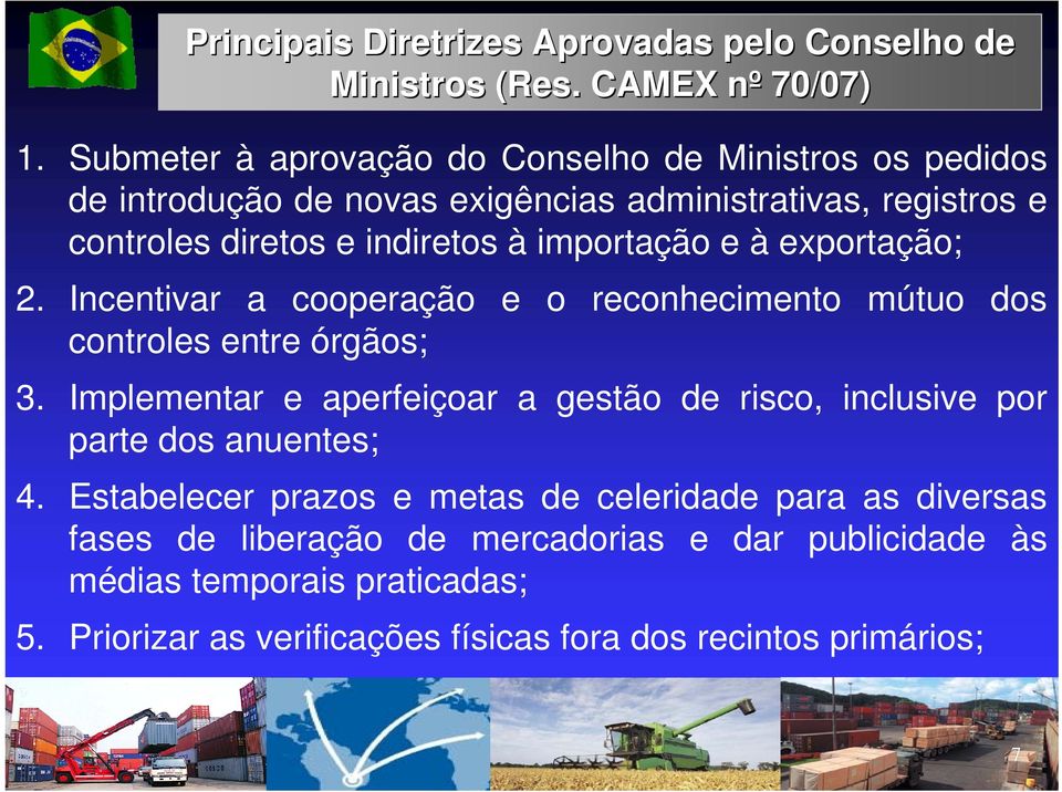 importação e à exportação; 2. Incentivar a cooperação e o reconhecimento mútuo dos controles entre órgãos; 3.