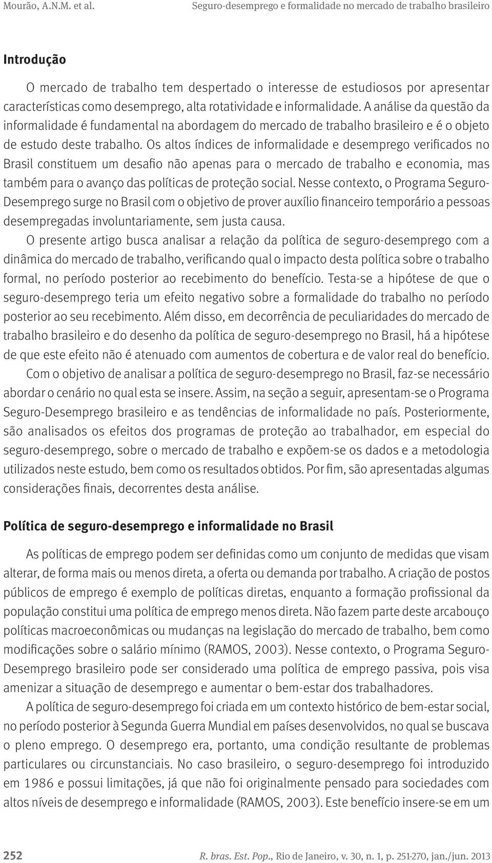 Os altos índices de informalidade e desemprego verificados no Brasil constituem um desafio não apenas para o mercado de trabalho e economia, mas também para o avanço das políticas de proteção social.