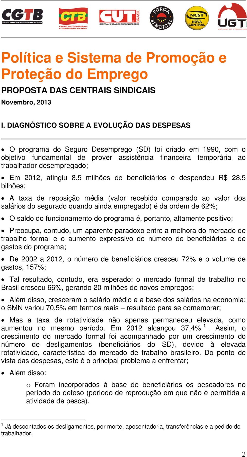 Em 2012, atingiu 8,5 milhões de beneficiários e despendeu R$ 28,5 bilhões; A taxa de reposição média (valor recebido comparado ao valor dos salários do segurado quando ainda empregado) é da ordem de