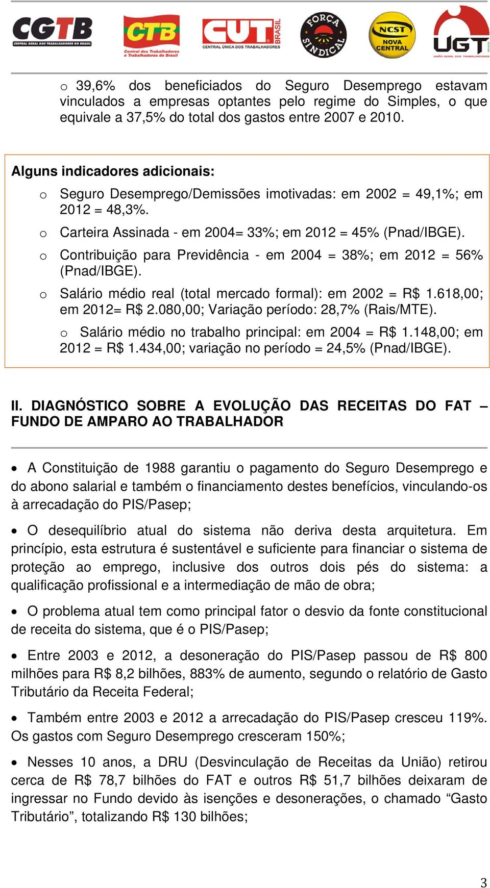 o Contribuição para Previdência - em 2004 = 38%; em 2012 = 56% (Pnad/IBGE). o Salário médio real (total mercado formal): em 2002 = R$ 1.618,00; em 2012= R$ 2.