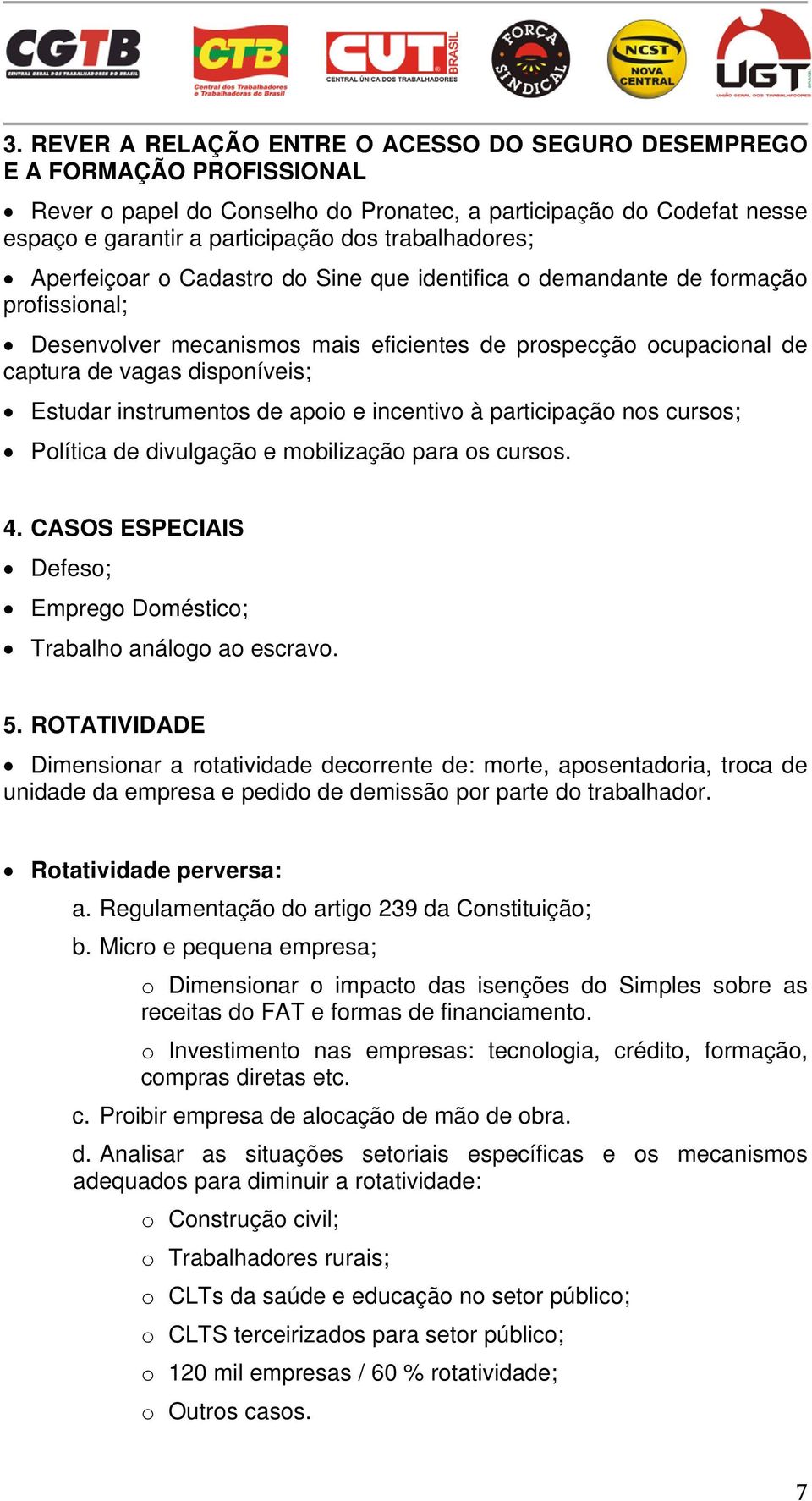 Estudar instrumentos de apoio e incentivo à participação nos cursos; Política de divulgação e mobilização para os cursos. 4. CASOS ESPECIAIS Defeso; Emprego Doméstico; Trabalho análogo ao escravo. 5.