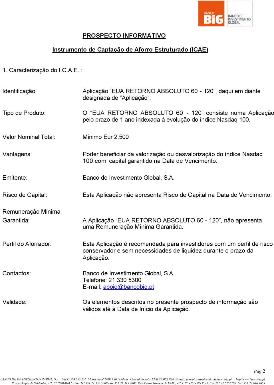 500 Vantagens: Emitente: Risco de Capital: Remuneração Mínima Garantida: Perfil do Aforrador: Contactos: Validade: Poder beneficiar da valorização ou desvalorização do índice Nasdaq 100 com capital