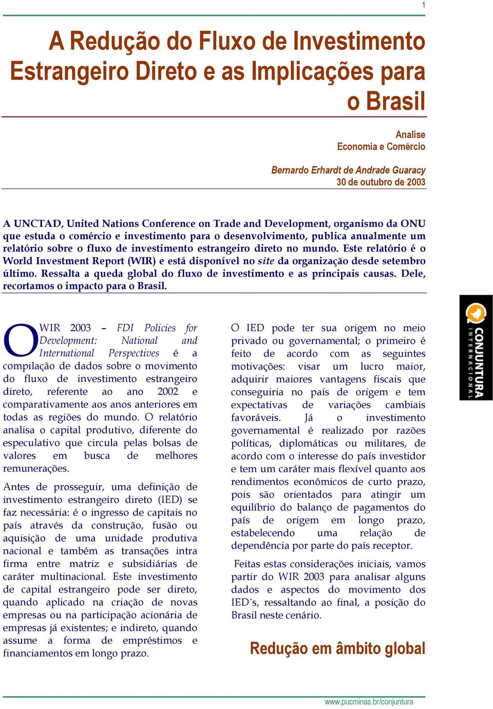 mundo. Este relatório é o World Investment Report (WIR) e está disponível no site da organização desde setembro último. Ressalta a queda global do fluxo de investimento e as principais causas.