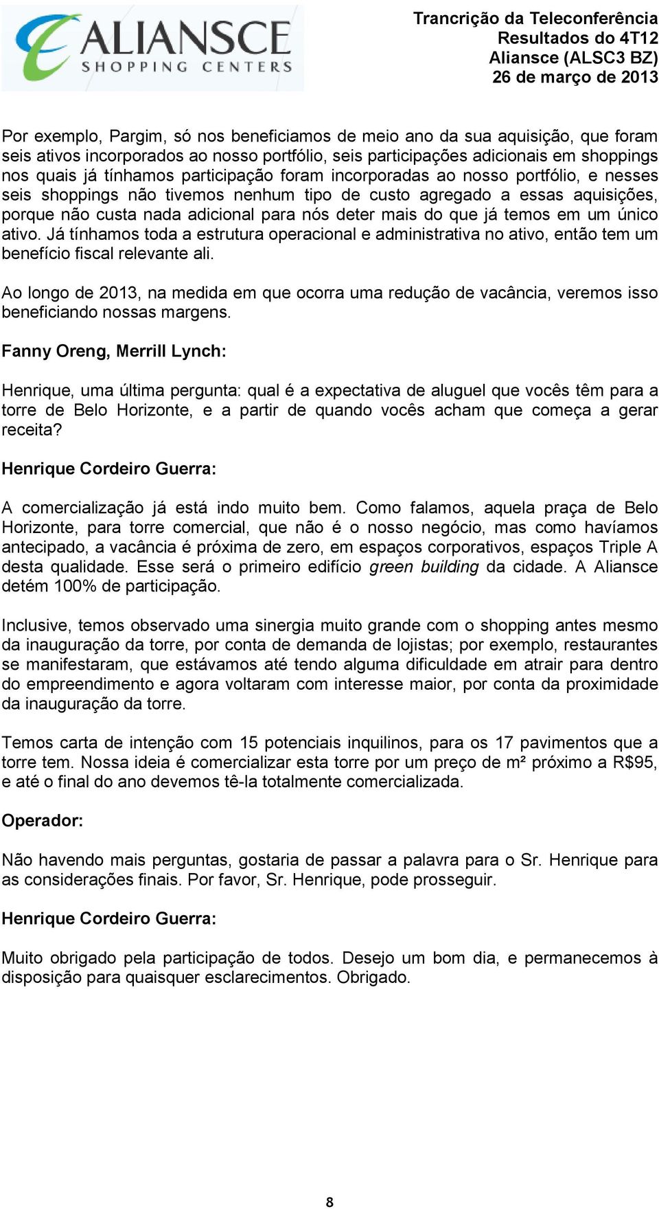 temos em um único ativo. Já tínhamos toda a estrutura operacional e administrativa no ativo, então tem um benefício fiscal relevante ali.