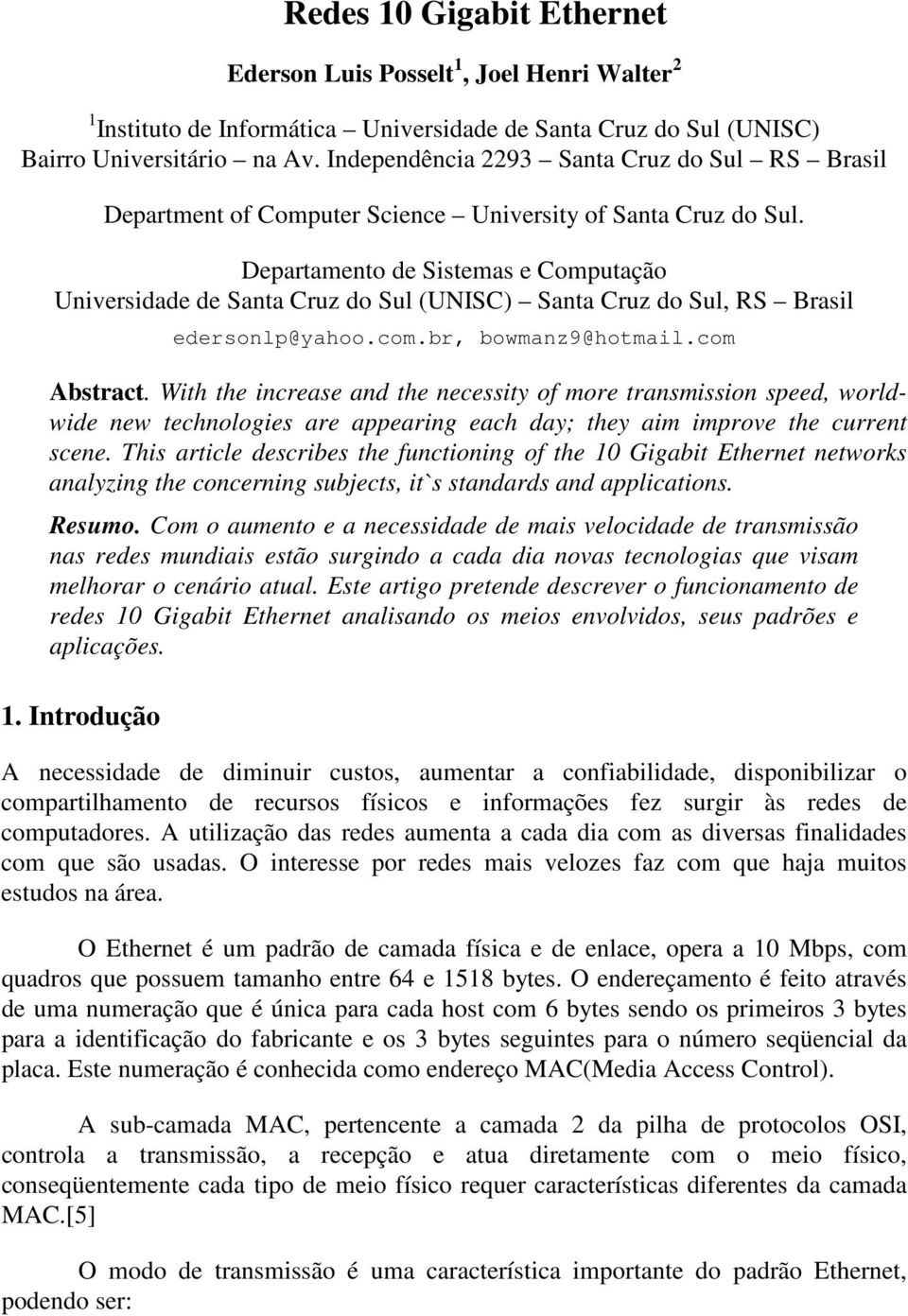 Departamento de Sistemas e Computação Universidade de Santa Cruz do Sul (UNISC) Santa Cruz do Sul, RS Brasil edersonlp@yahoo.com.br, bowmanz9@hotmail.com Abstract.