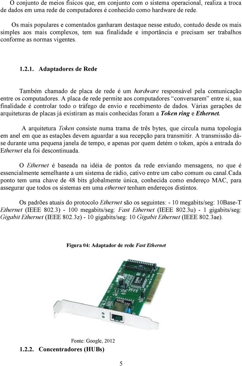 1.2.1. Adaptadores de Rede Também chamado de placa de rede é um hardware responsável pela comunicação entre os computadores.