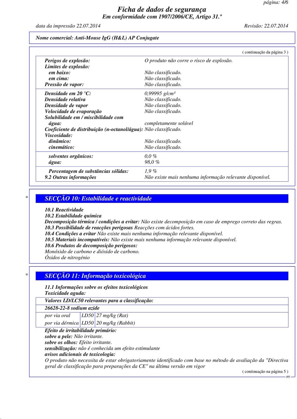 (n-octanol/água): Viscosidade: dinâmico: cinemático: solventes orgânicos: 0,0 % água: 98,0 % ( continuação da página 3 ) Percentagem de substâncias sólidas: 1,9 % 9.