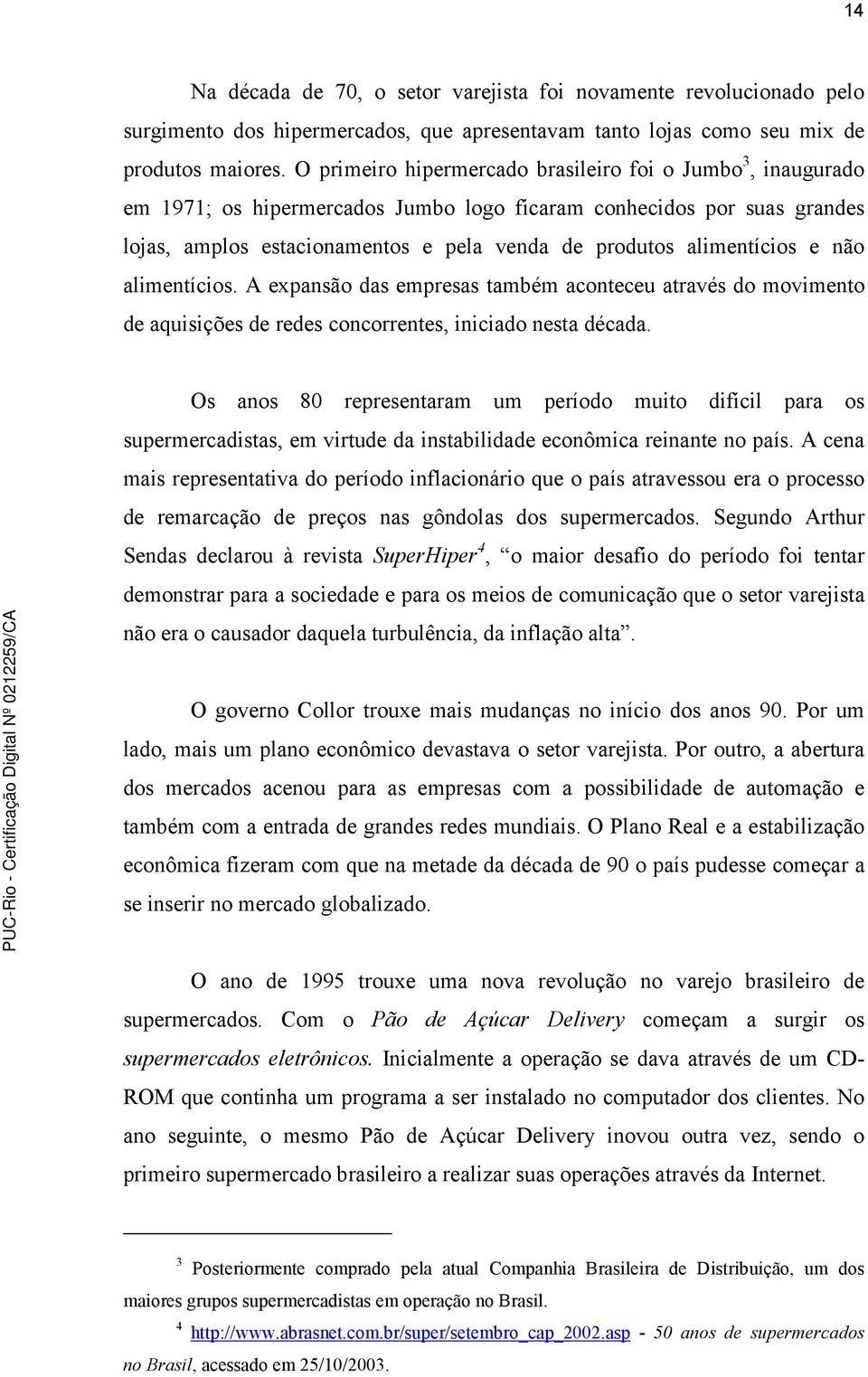 alimentícios e não alimentícios. A expansão das empresas também aconteceu através do movimento de aquisições de redes concorrentes, iniciado nesta década.