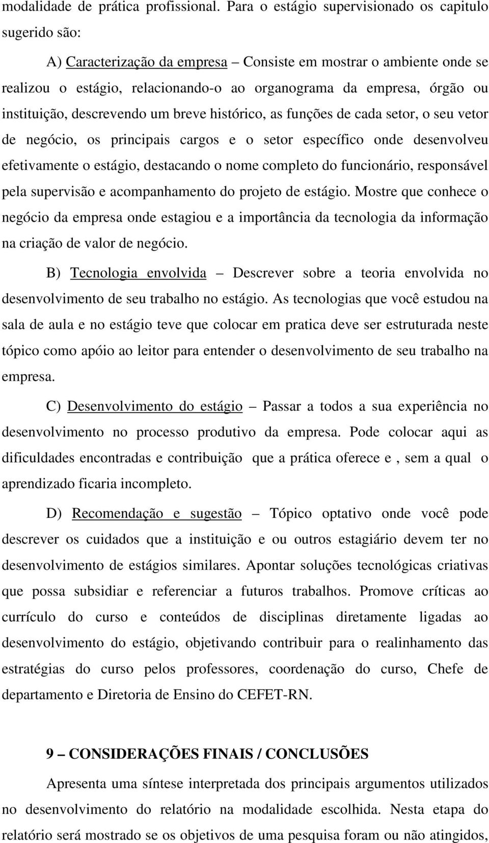 instituição, descrevendo um breve histórico, as funções de cada setor, o seu vetor de negócio, os principais cargos e o setor específico onde desenvolveu efetivamente o estágio, destacando o nome