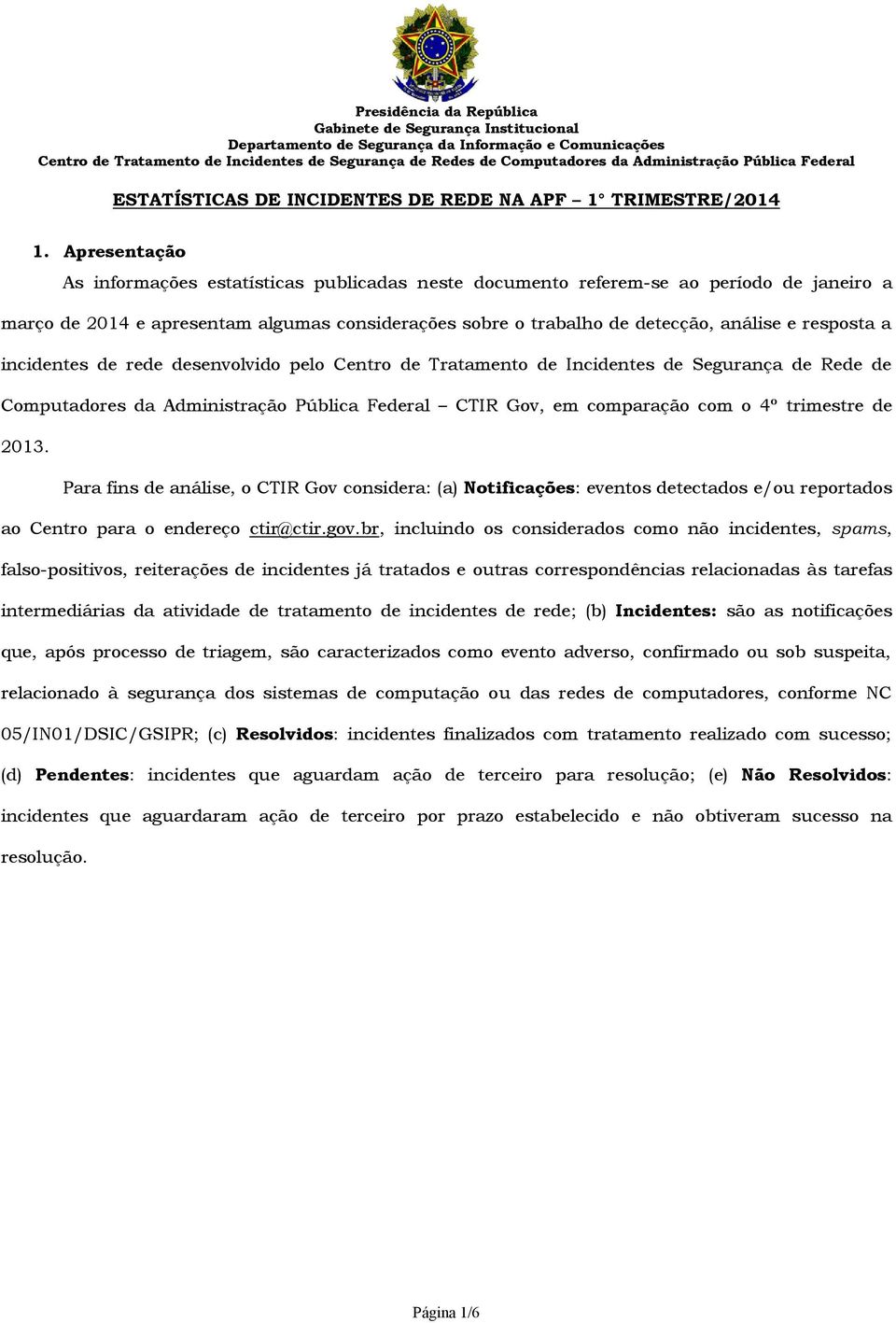 Apresentação As informações estatísticas publicadas neste documento referem-se ao período de janeiro a março de 2014 e apresentam algumas considerações sobre o trabalho de detecção, análise e