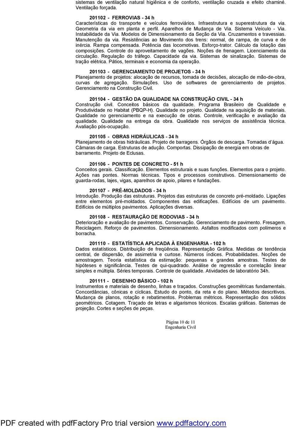 Cruzamentos e travessias. Manutenção da via. Resistências ao Movimento dos trens: normal, de rampa, de curva e de inércia. Rampa compensada. Potência das locomotivas. Esforço-trator.