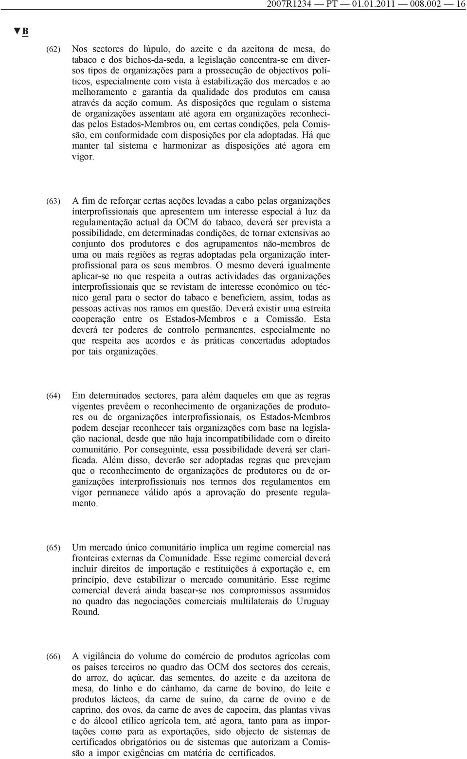 políticos, especialmente com vista à estabilização dos mercados e ao melhoramento e garantia da qualidade dos produtos em causa através da acção comum.