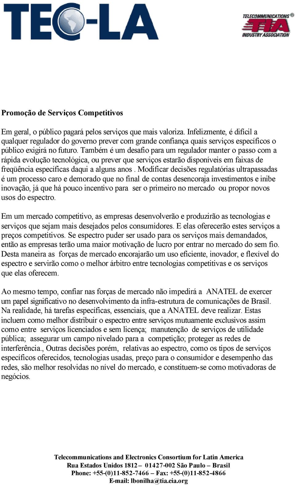 Também é um desafio para um regulador manter o passo com a rápida evolução tecnológica, ou prever que serviços estarão disponíveis em faixas de freqüência específicas daqui a alguns anos.