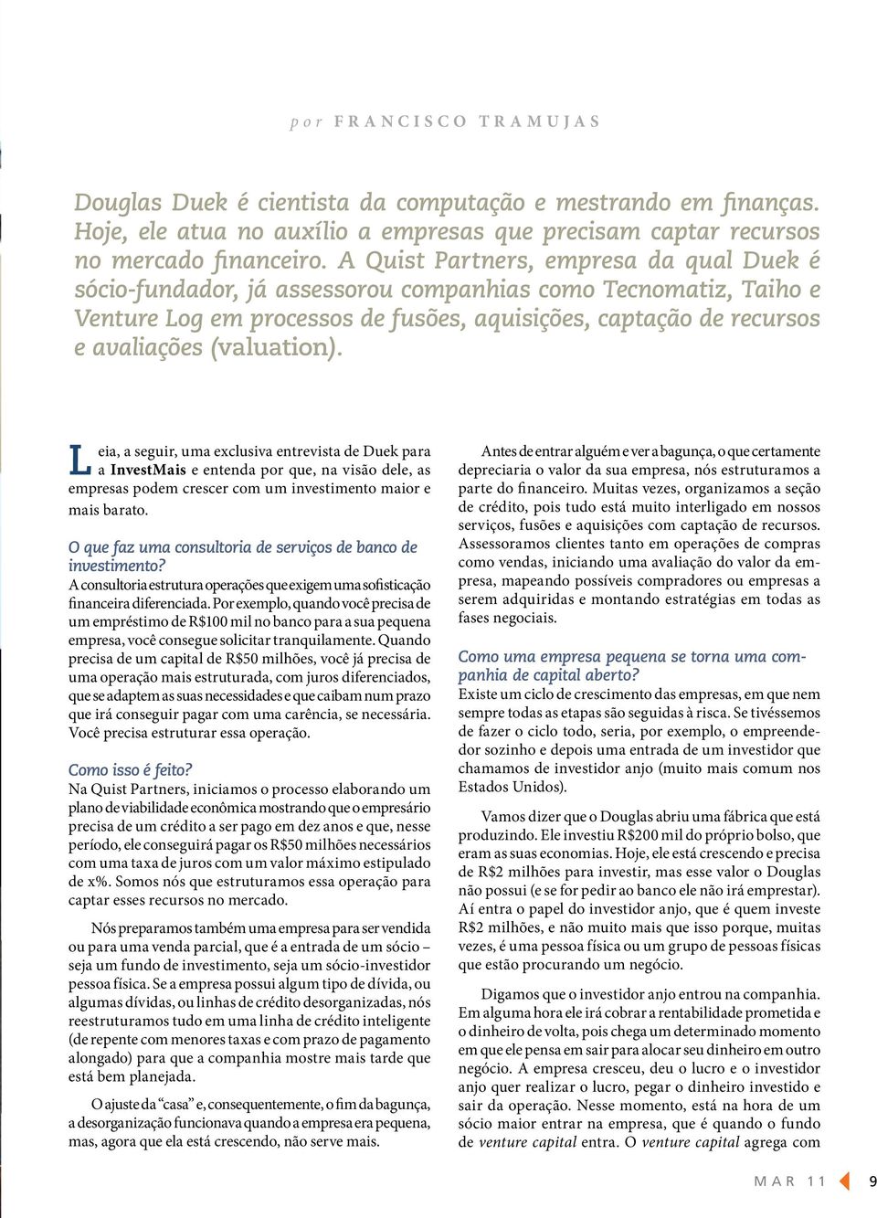 (valuation). Leia, a seguir, uma exclusiva entrevista de Duek para a investmais e entenda por que, na visão dele, as empresas podem crescer com um investimento maior e mais barato.