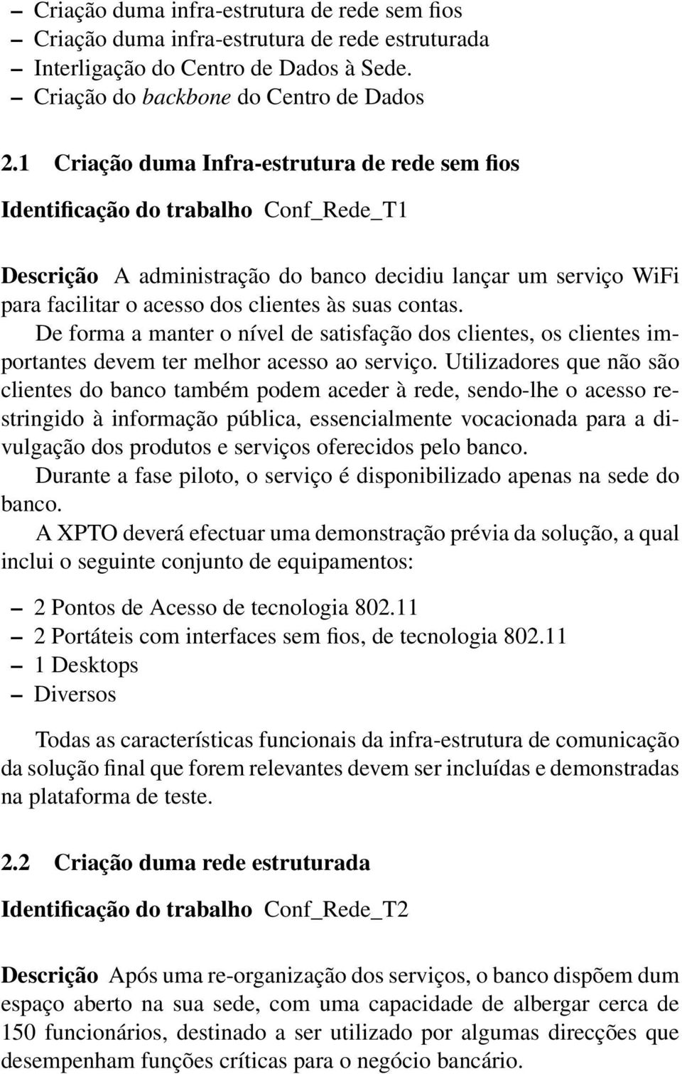 contas. De forma a manter o nível de satisfação dos clientes, os clientes importantes devem ter melhor acesso ao serviço.