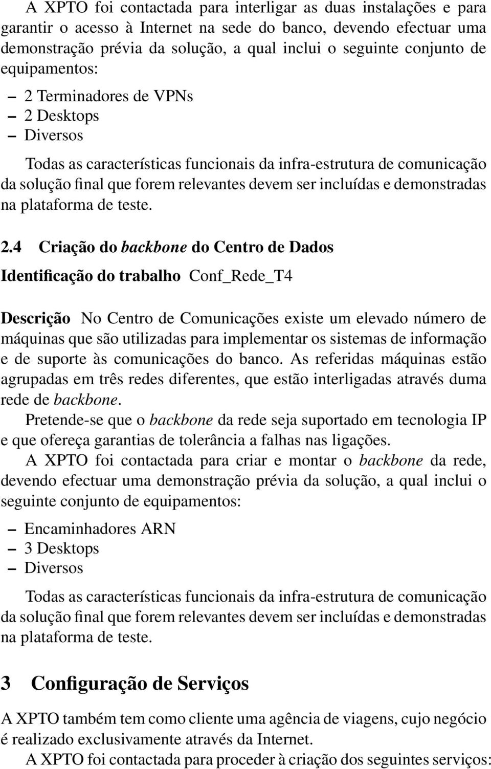 4 Criação do backbone do Centro de Dados Identificação do trabalho Conf_Rede_T4 Descrição No Centro de Comunicações existe um elevado número de máquinas que são utilizadas para implementar os