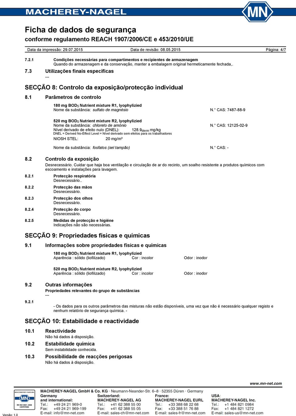 9 derm mg/kg DNEL = Derived NoEffect Level = Nível derivado sem efeitos para os trabalhadores NIOSH STEL: 20 mg/m³ Nome da substância: fosfatos (sel tampão) N. CAS: 8.