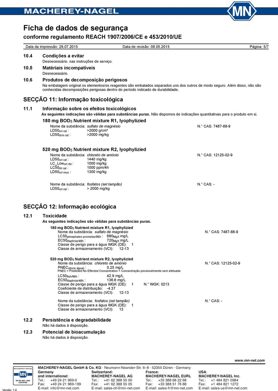 Além disso, não são conhecidas decomposições perigosas dentro do período indicado de durabilidade. SECÇÃO 11: Informação toxicológica 11.