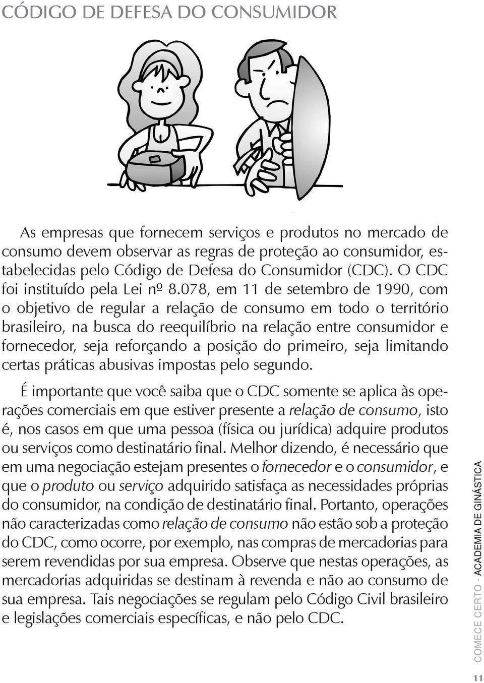 078, em 11 de setembro de 1990, com o objetivo de regular a relação de consumo em todo o território brasileiro, na busca do reequilíbrio na relação entre consumidor e fornecedor, seja reforçando a