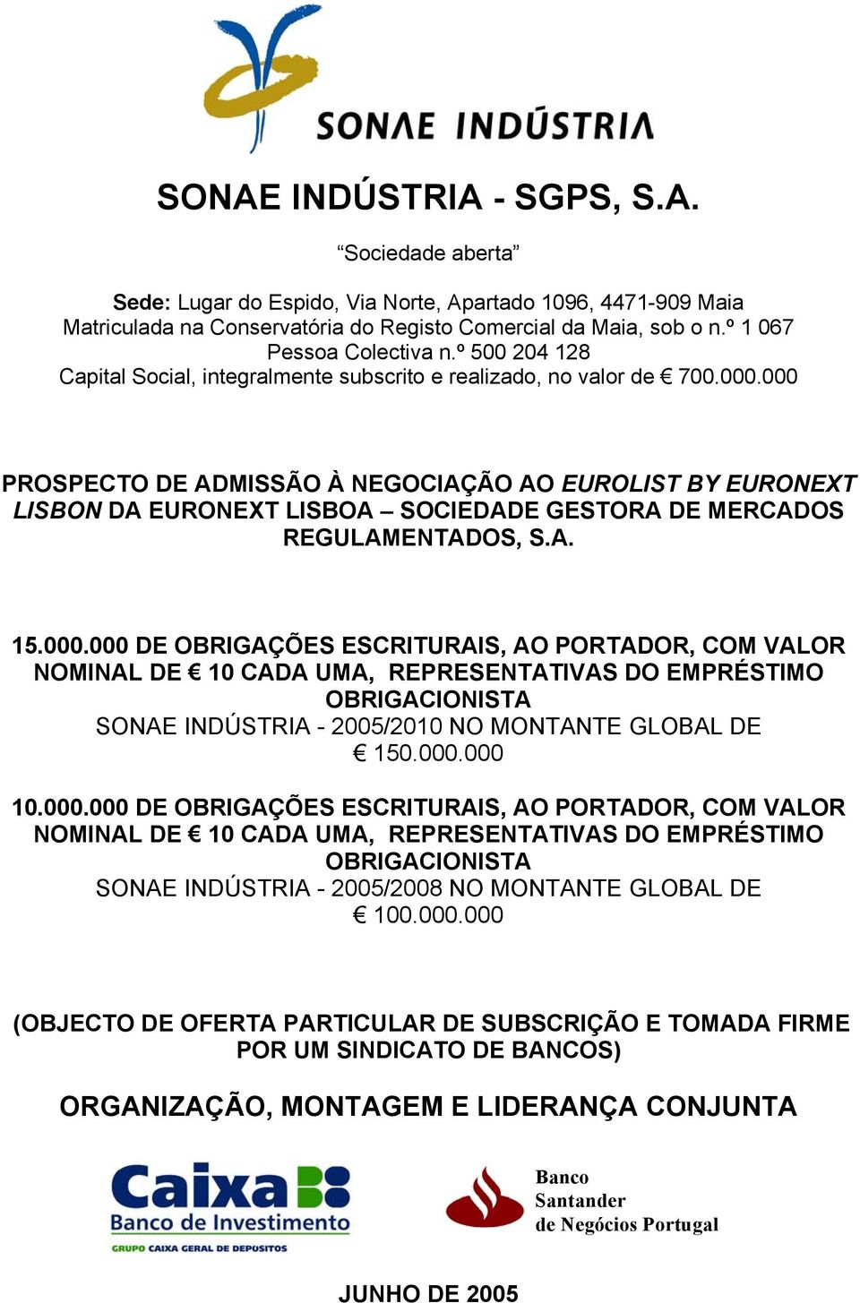 000 PROSPECTO DE ADMISSÃO À NEGOCIAÇÃO AO EUROLIST BY EURONEXT LISBON DA EURONEXT LISBOA SOCIEDADE GESTORA DE MERCADOS REGULAMENTADOS, S.A. 15.000.000 DE OBRIGAÇÕES ESCRITURAIS, AO PORTADOR, COM VALOR NOMINAL DE 10 CADA UMA, REPRESENTATIVAS DO EMPRÉSTIMO OBRIGACIONISTA SONAE INDÚSTRIA - 2005/2010 NO MONTANTE GLOBAL DE 150.