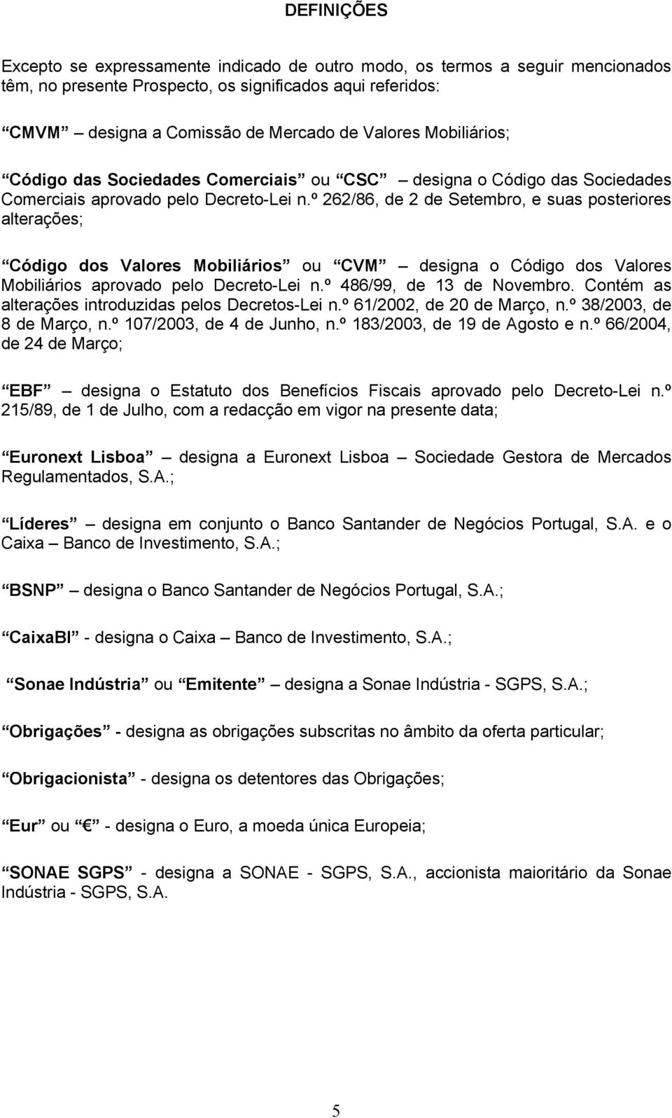 º 262/86, de 2 de Setembro, e suas posteriores alterações; Código dos Valores Mobiliários ou CVM designa o Código dos Valores Mobiliários aprovado pelo Decreto-Lei n.º 486/99, de 13 de Novembro.