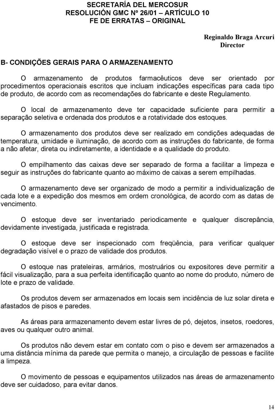 O local de armazenamento deve ter capacidade suficiente para permitir a separação seletiva e ordenada dos produtos e a rotatividade dos estoques.