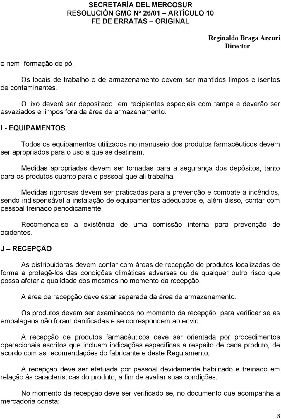 I - EQUIPAMENTOS Todos os equipamentos utilizados no manuseio dos produtos farmacêuticos devem ser apropriados para o uso a que se destinam.