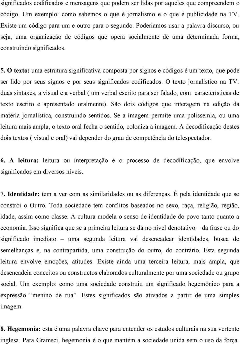 O texto: uma estrutura significativa composta por signos e códigos é um texto, que pode ser lido por seus signos e por seus significados codificados.