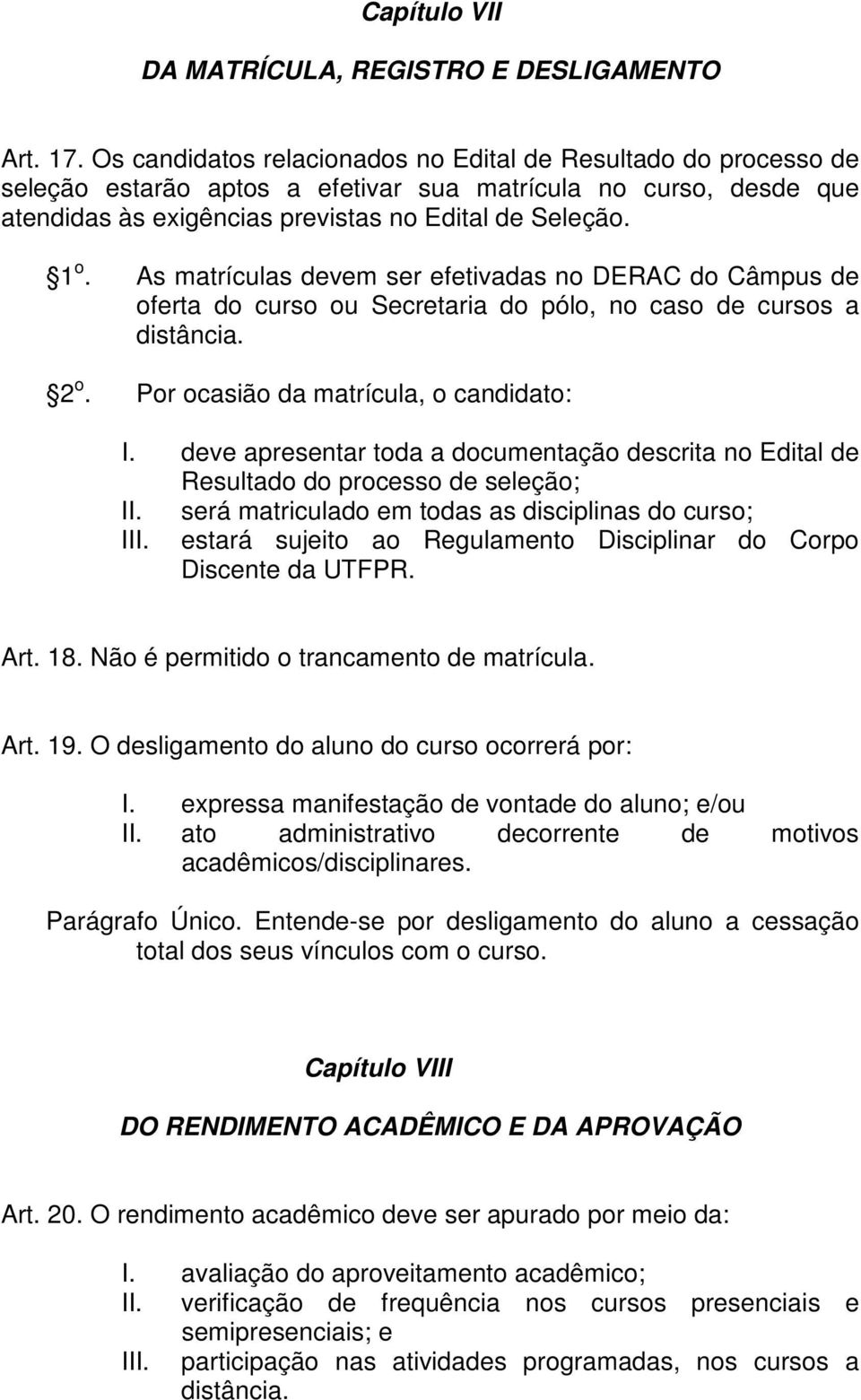 As matrículas devem ser efetivadas no DERAC do Câmpus de oferta do curso ou Secretaria do pólo, no caso de cursos a distância. 2 o. Por ocasião da matrícula, o candidato: I.