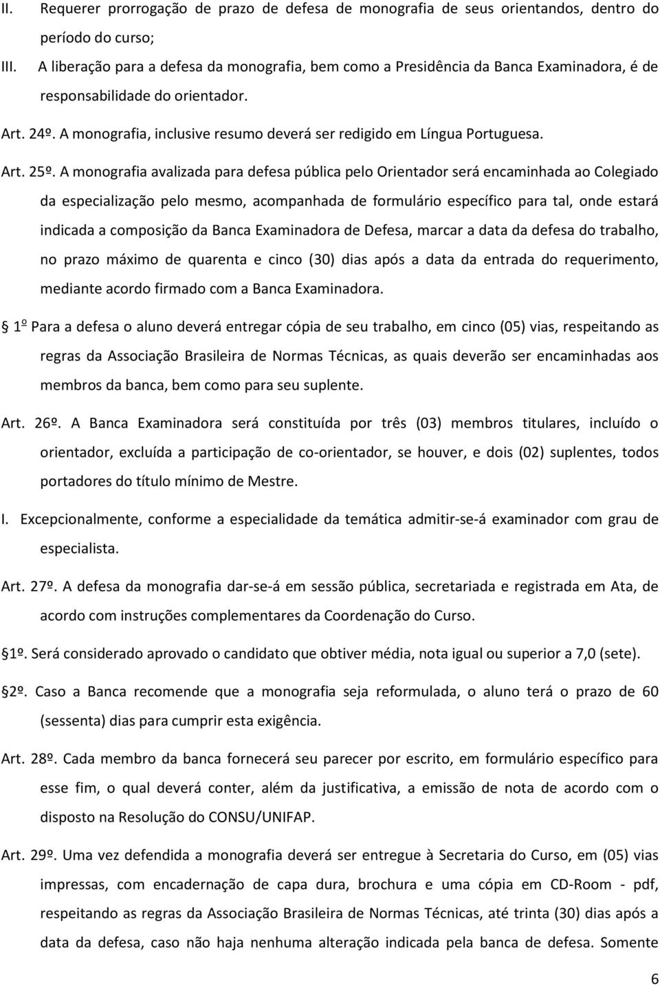 responsabilidade do orientador. Art. 24º. A monografia, inclusive resumo deverá ser redigido em Língua Portuguesa. Art. 25º.