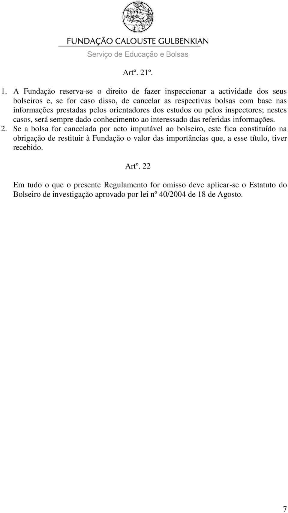 prestadas pelos orientadores dos estudos ou pelos inspectores; nestes casos, será sempre dado conhecimento ao interessado das referidas informações. 2.