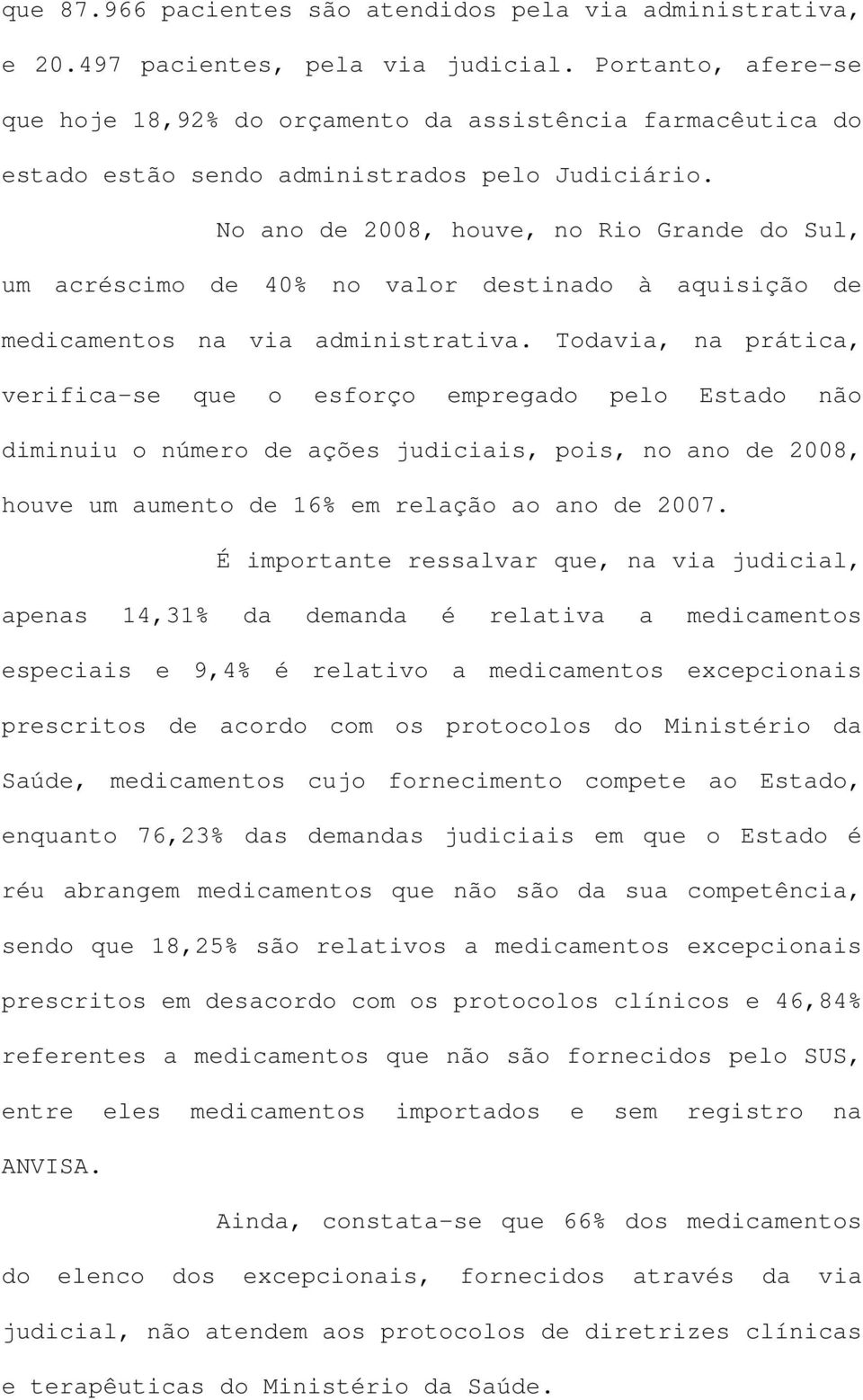 No ano de 2008, houve, no Rio Grande do Sul, um acréscimo de 40% no valor destinado à aquisição de medicamentos na via administrativa.